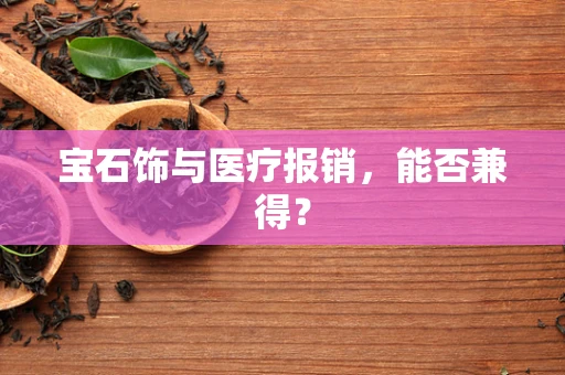 宝石饰与医疗报销，能否兼得？