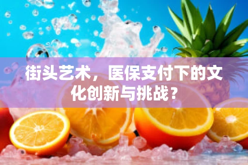 街头艺术，医保支付下的文化创新与挑战？