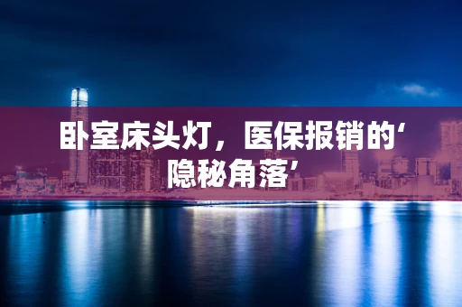 卧室床头灯，医保报销的‘隐秘角落’