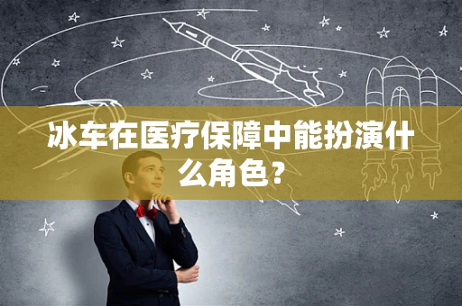 冰车在医疗保障中能扮演什么角色？
