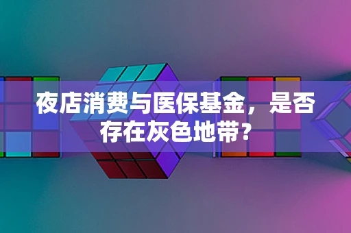 夜店消费与医保基金，是否存在灰色地带？
