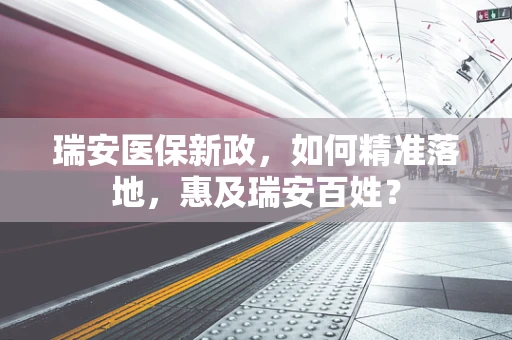 瑞安医保新政，如何精准落地，惠及瑞安百姓？