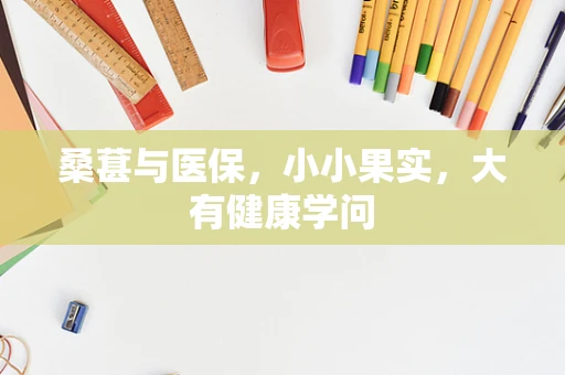 桑葚与医保，小小果实，大有健康学问