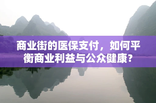 商业街的医保支付，如何平衡商业利益与公众健康？