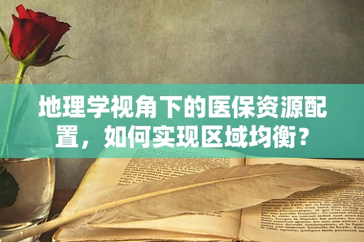 地理学视角下的医保资源配置，如何实现区域均衡？