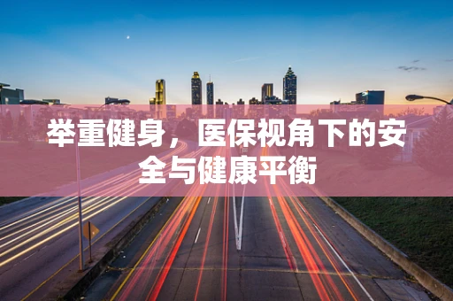 举重健身，医保视角下的安全与健康平衡