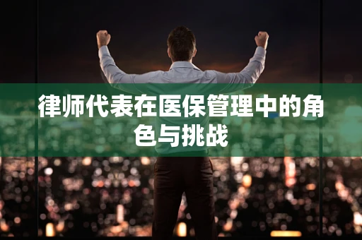 律师代表在医保管理中的角色与挑战