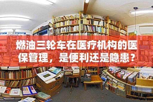 燃油三轮车在医疗机构的医保管理，是便利还是隐患？