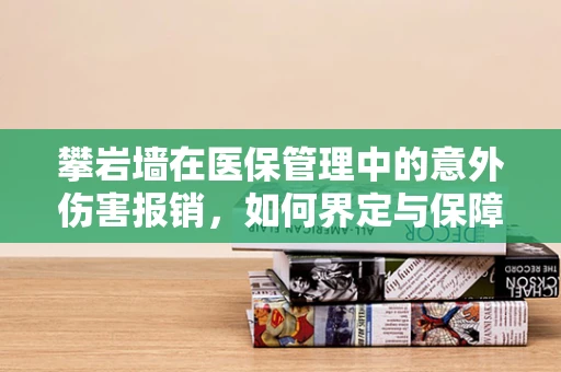 攀岩墙在医保管理中的意外伤害报销，如何界定与保障？