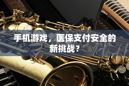 手机游戏，医保支付安全的新挑战？