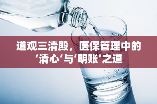 道观三清殿，医保管理中的‘清心’与‘明账’之道