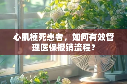 心肌梗死患者，如何有效管理医保报销流程？