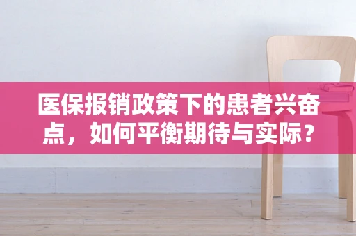 医保报销政策下的患者兴奋点，如何平衡期待与实际？