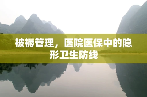 被褥管理，医院医保中的隐形卫生防线