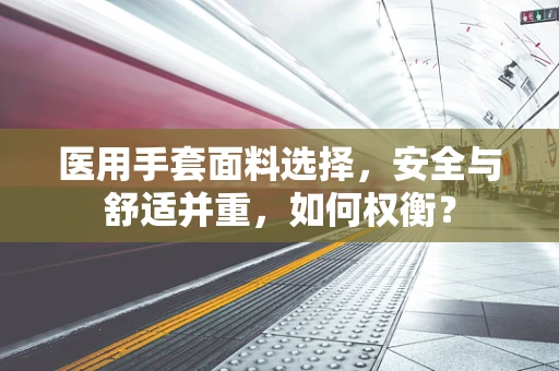 医用手套面料选择，安全与舒适并重，如何权衡？