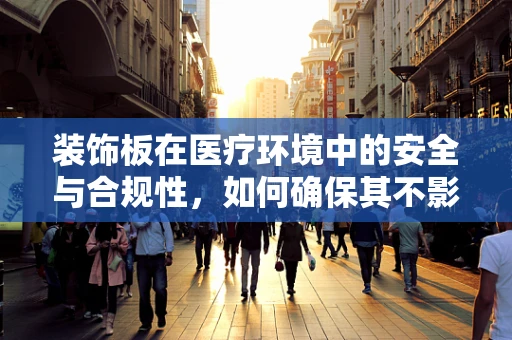 装饰板在医疗环境中的安全与合规性，如何确保其不影响医保管理？