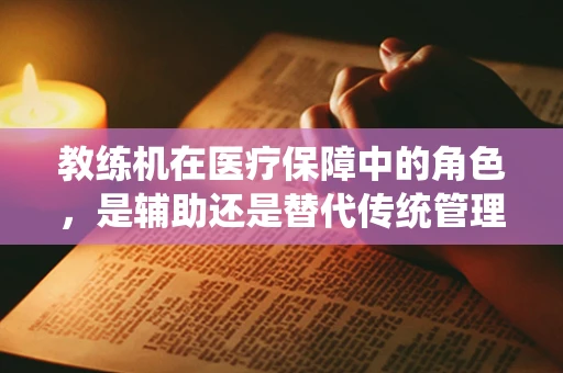 教练机在医疗保障中的角色，是辅助还是替代传统管理模式？