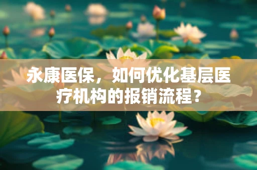 永康医保，如何优化基层医疗机构的报销流程？