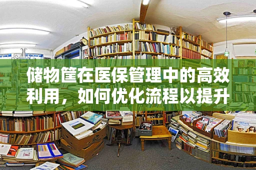 储物筐在医保管理中的高效利用，如何优化流程以提升患者满意度？