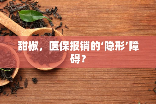 甜椒，医保报销的‘隐形’障碍？