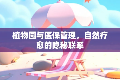 植物园与医保管理，自然疗愈的隐秘联系