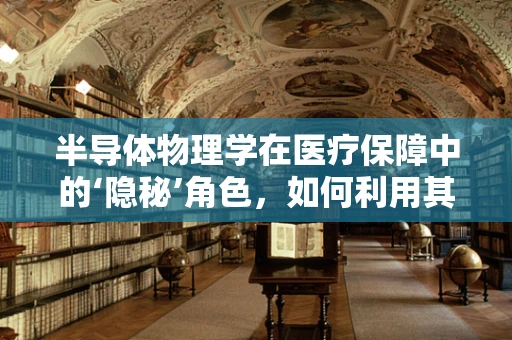 半导体物理学在医疗保障中的‘隐秘’角色，如何利用其特性优化医保管理？