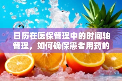日历在医保管理中的时间轴管理，如何确保患者用药的连续性？
