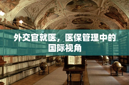 外交官就医，医保管理中的国际视角