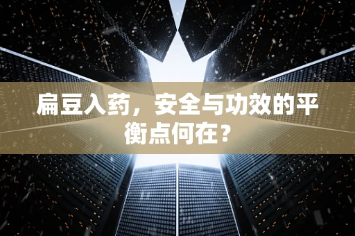 扁豆入药，安全与功效的平衡点何在？