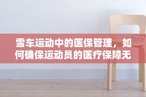 雪车运动中的医保管理，如何确保运动员的医疗保障无虞？
