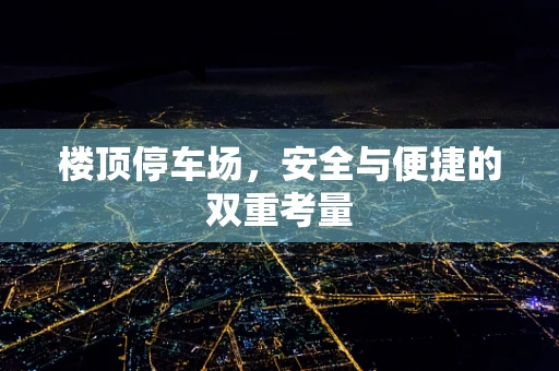 楼顶停车场，安全与便捷的双重考量