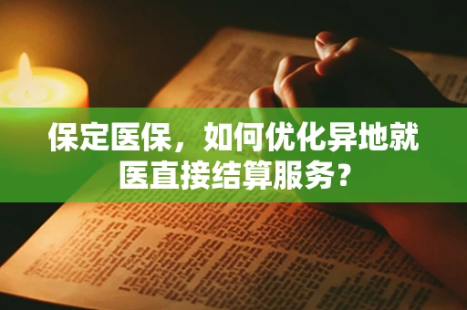 保定医保，如何优化异地就医直接结算服务？