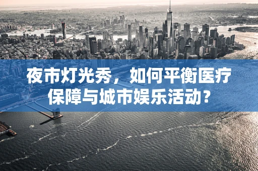 夜市灯光秀，如何平衡医疗保障与城市娱乐活动？
