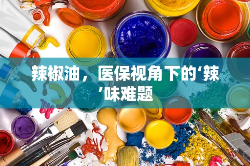 辣椒油，医保视角下的‘辣’味难题