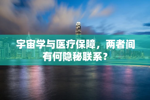 宇宙学与医疗保障，两者间有何隐秘联系？