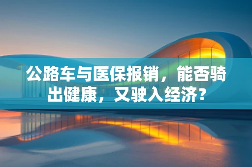 公路车与医保报销，能否骑出健康，又驶入经济？