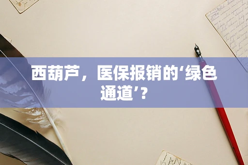 西葫芦，医保报销的‘绿色通道’？