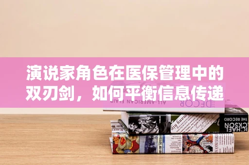 演说家角色在医保管理中的双刃剑，如何平衡信息传递与隐私保护？