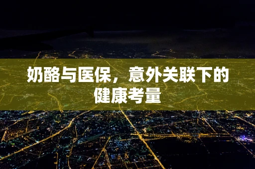 奶酪与医保，意外关联下的健康考量
