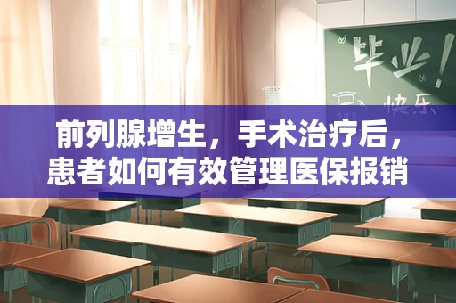 前列腺增生，手术治疗后，患者如何有效管理医保报销？