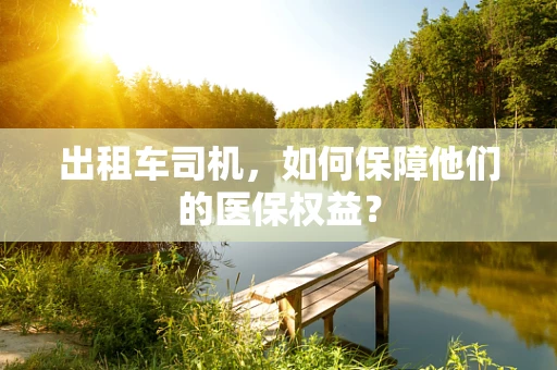 出租车司机，如何保障他们的医保权益？