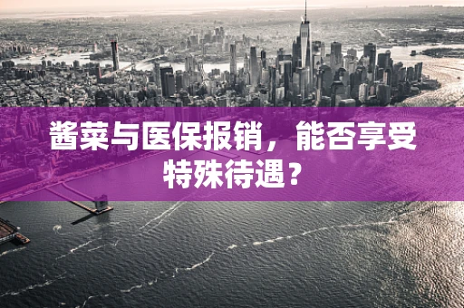 酱菜与医保报销，能否享受特殊待遇？