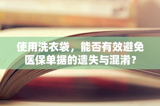 使用洗衣袋，能否有效避免医保单据的遗失与混淆？