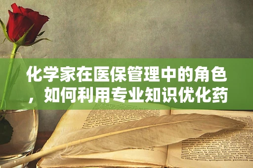 化学家在医保管理中的角色，如何利用专业知识优化药品成本控制？