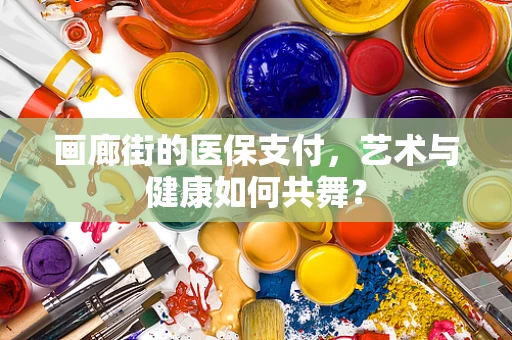 画廊街的医保支付，艺术与健康如何共舞？