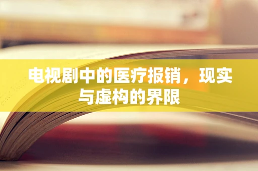 电视剧中的医疗报销，现实与虚构的界限