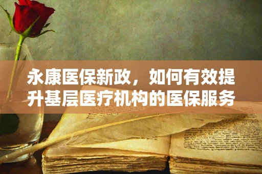 永康医保新政，如何有效提升基层医疗机构的医保服务效率？