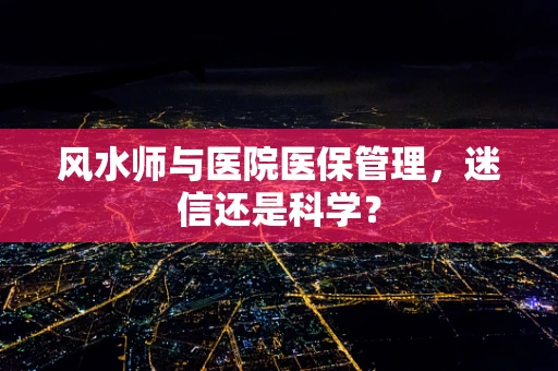 风水师与医院医保管理，迷信还是科学？