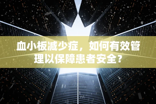血小板减少症，如何有效管理以保障患者安全？