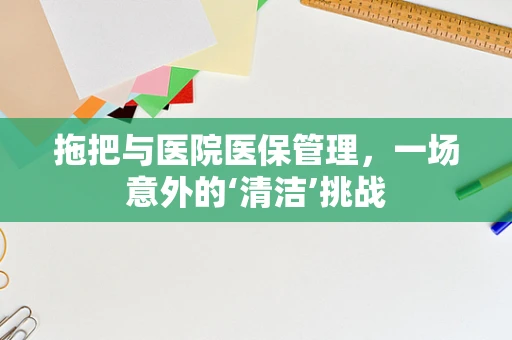 拖把与医院医保管理，一场意外的‘清洁’挑战